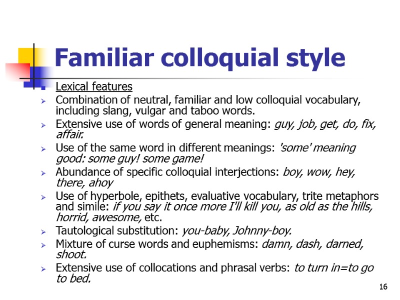 16 Familiar colloquial style Lexical features Combination of neutral, familiar and low colloquial vocabulary,